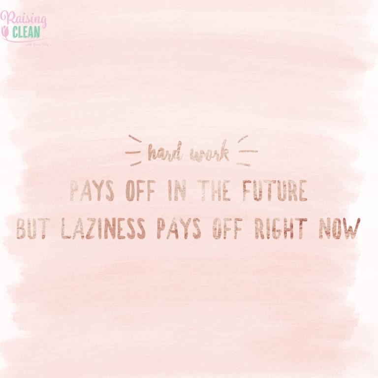 Work Rseoning Later Hard work pays off later…laziness pays off right now – Raising Clean